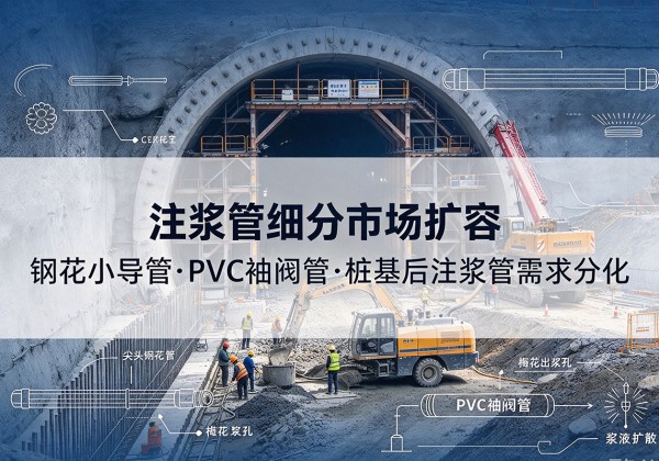嘉鱼注浆管细分市场扩容，隧道钢花小导管、PVC 袖阀管、桩基后注浆管需求分化